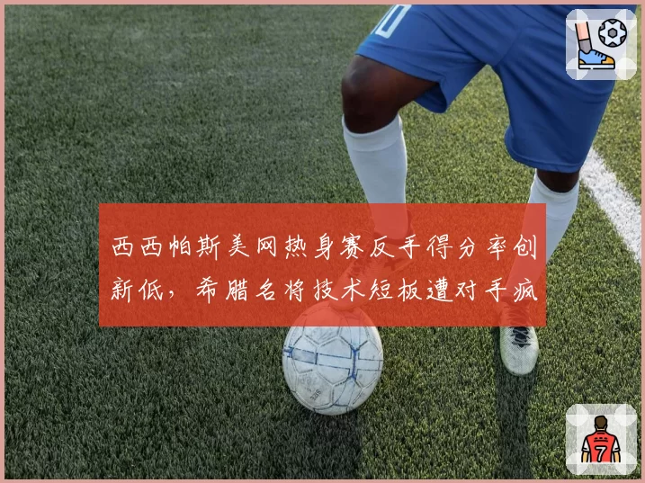 西西帕斯美网热身赛反手得分率创新低，希腊名将技术短板遭对手疯狂针对