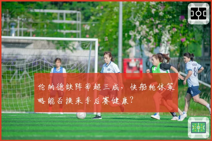伦纳德缺阵率超三成，快船轮休策略能否换来季后赛健康？