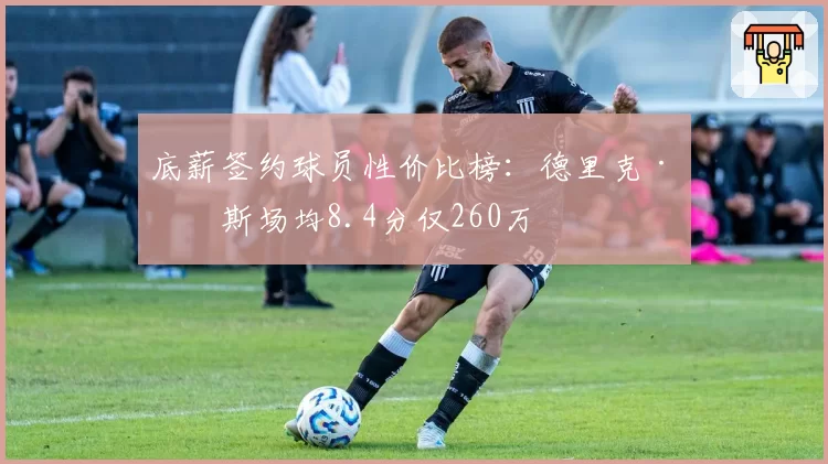 底薪签约球员性价比榜：德里克·罗斯场均8.4分仅260万