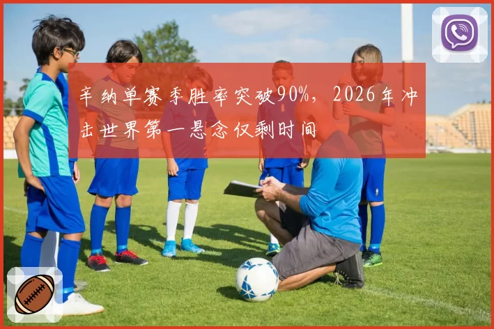 辛纳单赛季胜率突破90%，2026年冲击世界第一悬念仅剩时间